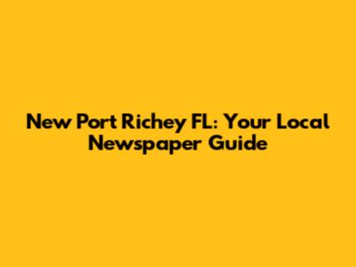New Port Richey FL: Your Local Newspaper Guide