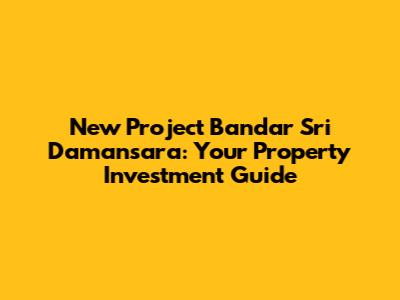 New Project Bandar Sri Damansara: Your Property Investment Guide