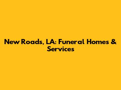 New Roads, LA: Funeral Homes & Services