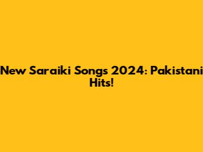New Saraiki Songs 2024: Pakistani Hits!