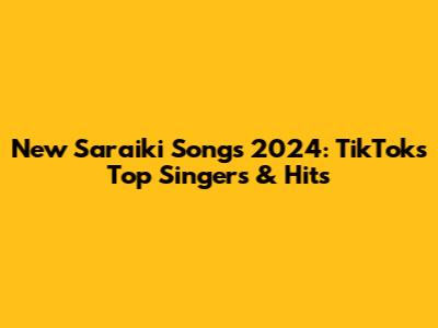 New Saraiki Songs 2024: TikTok's Top Singers & Hits