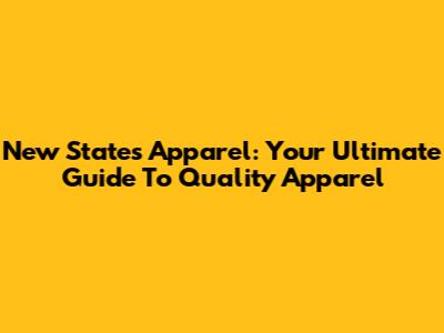 New States Apparel: Your Ultimate Guide To Quality Apparel