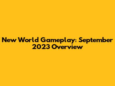 New World Gameplay: September 2023 Overview