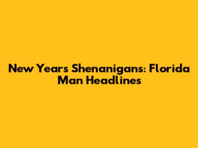 New Year's Shenanigans: Florida Man Headlines