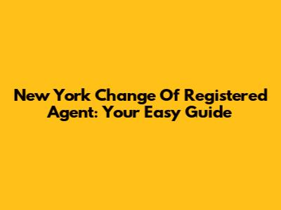 New York Change Of Registered Agent: Your Easy Guide