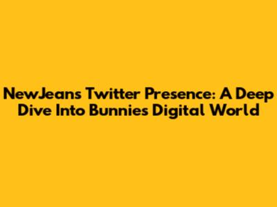 NewJeans' Twitter Presence: A Deep Dive Into Bunnies' Digital World