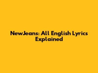 NewJeans: All English Lyrics Explained