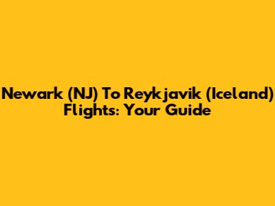 Newark (NJ) To Reykjavik (Iceland) Flights: Your Guide