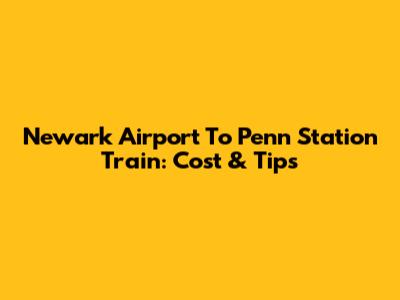 Newark Airport To Penn Station Train: Cost & Tips