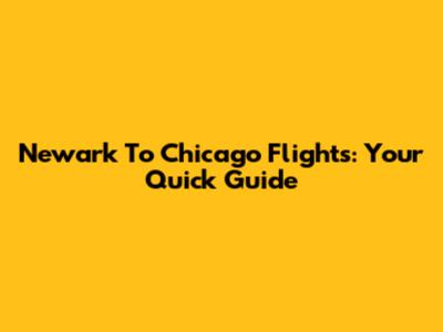 Newark To Chicago Flights: Your Quick Guide