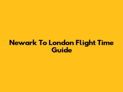Newark To London Flight Time Guide