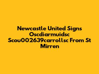 Newcastle United Signs Oscdiarmuidsc Scou002639carrollsc From St Mirren