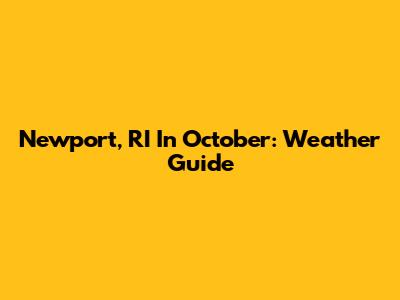 Newport, RI In October: Weather Guide