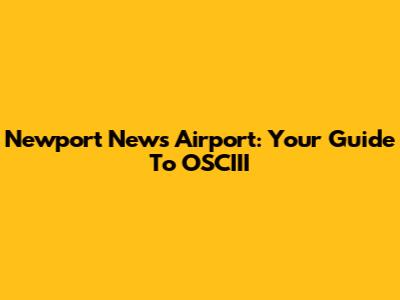 Newport News Airport: Your Guide To OSCIII