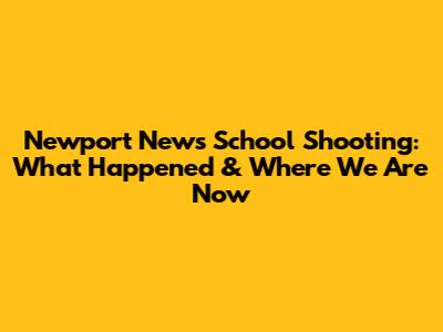 Newport News School Shooting: What Happened & Where We Are Now