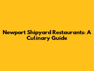 Newport Shipyard Restaurants: A Culinary Guide