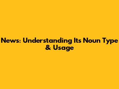 News: Understanding Its Noun Type & Usage
