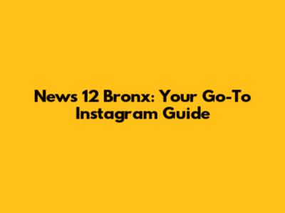 News 12 Bronx: Your Go-To Instagram Guide