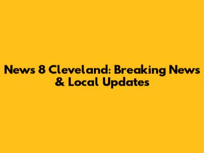 News 8 Cleveland: Breaking News & Local Updates
