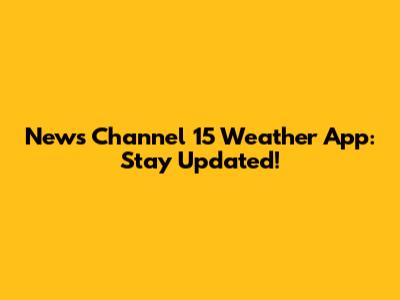 News Channel 15 Weather App: Stay Updated!