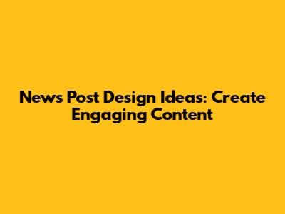 News Post Design Ideas: Create Engaging Content