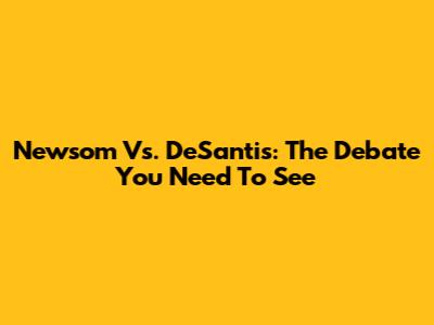 Newsom Vs. DeSantis: The Debate You Need To See