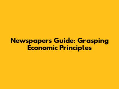 Newspaper's Guide: Grasping Economic Principles