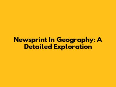 Newsprint In Geography: A Detailed Exploration