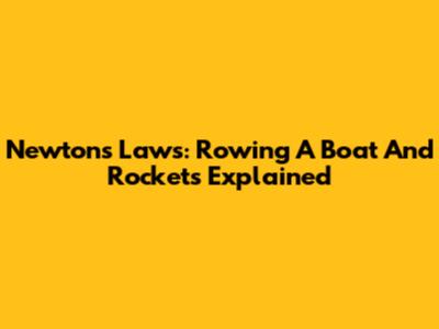 Newton's Laws: Rowing A Boat And Rockets Explained