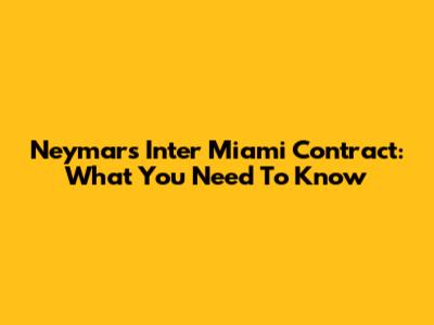 Neymar's Inter Miami Contract: What You Need To Know