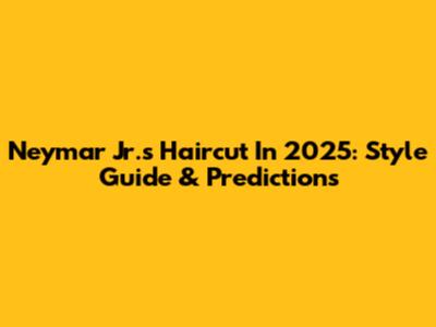 Neymar Jr.'s Haircut In 2025: Style Guide & Predictions