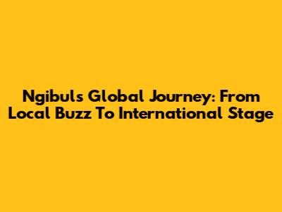 Ngibul's Global Journey: From Local Buzz To International Stage