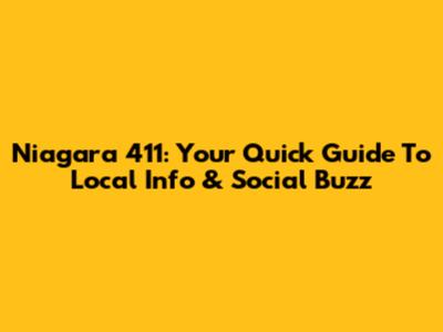 Niagara 411: Your Quick Guide To Local Info & Social Buzz