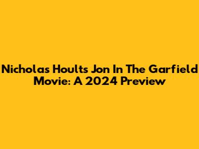 Nicholas Hoult's Jon In The Garfield Movie: A 2024 Preview