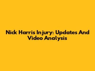 Nick Harris Injury: Updates And Video Analysis