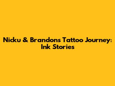 Nicku & Brandon's Tattoo Journey: Ink Stories