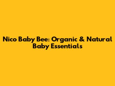 Nico Baby Bee: Organic & Natural Baby Essentials