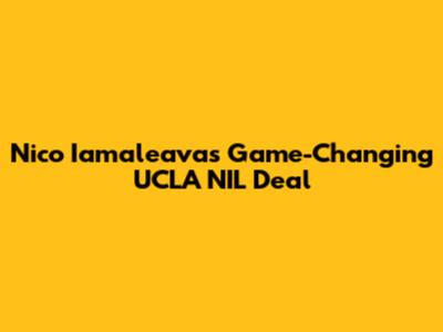 Nico Iamaleava's Game-Changing UCLA NIL Deal