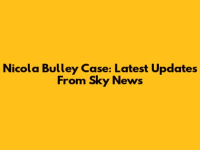 Nicola Bulley Case: Latest Updates From Sky News