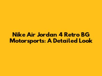 Nike Air Jordan 4 Retro BG Motorsports: A Detailed Look