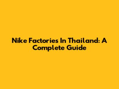 Nike Factories In Thailand: A Complete Guide