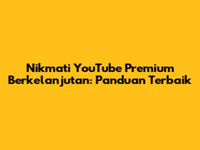 Nikmati YouTube Premium Berkelanjutan: Panduan Terbaik