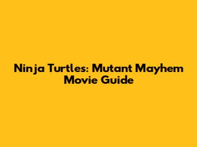 Ninja Turtles: Mutant Mayhem Movie Guide