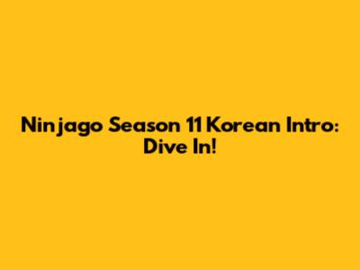 Ninjago Season 11 Korean Intro: Dive In!