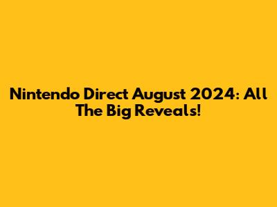 Nintendo Direct August 2024: All The Big Reveals!