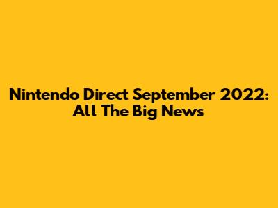 Nintendo Direct September 2022: All The Big News