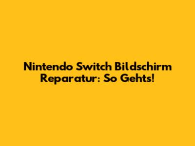 Nintendo Switch Bildschirm Reparatur: So Geht's!