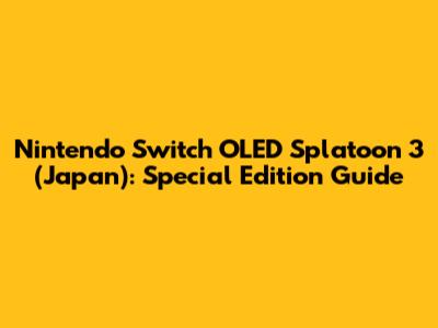 Nintendo Switch OLED Splatoon 3 (Japan): Special Edition Guide