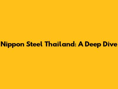Nippon Steel Thailand: A Deep Dive