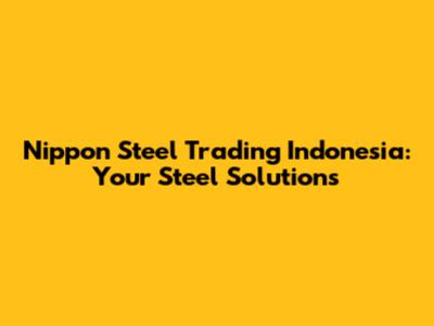 Nippon Steel Trading Indonesia: Your Steel Solutions